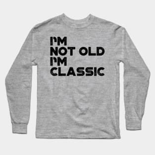 I'm Not Old I'm Classic Funny Long Sleeve T-Shirt